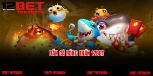 Bắn Cá Rồng Thần 12BET: Game Săn Bắn Đại Dương Online Số 1