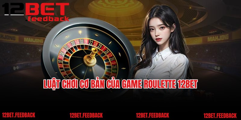 Luật chơi cơ bản của game Roulette 12BET cho newbie 