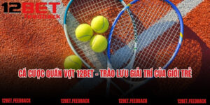 Cá Cược Quần Vợt 12BET - Trào Lưu Giải Trí Của Giới Trẻ