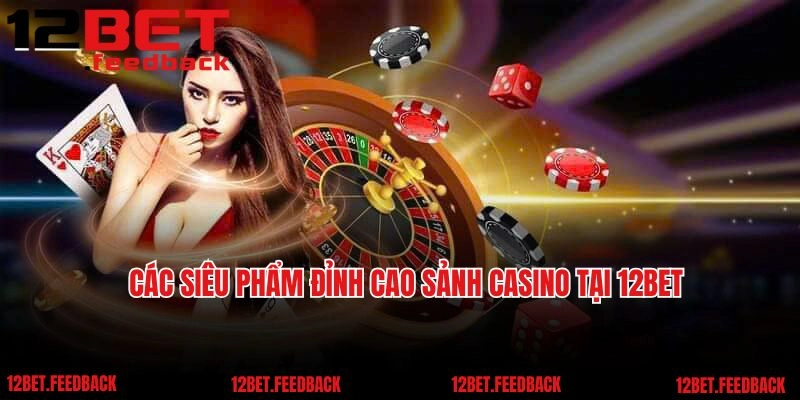 Các siêu phẩm đỉnh cao sảnh casino tại 12BET