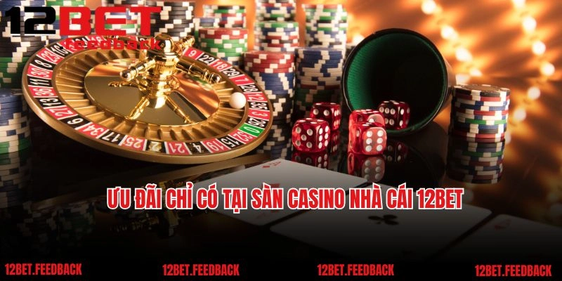 Ưu đãi chỉ có tại sàn Casino nhà cái 12BET