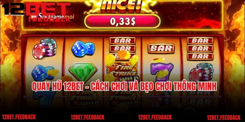 Quay hũ 12BET - Cách chơi và bẹo chơi thông minh