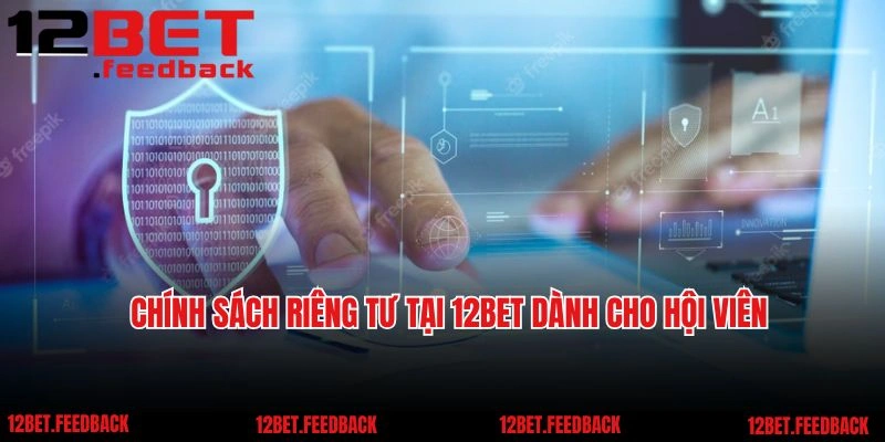 Chính sách riêng tư tại 12bet dành cho hội viên