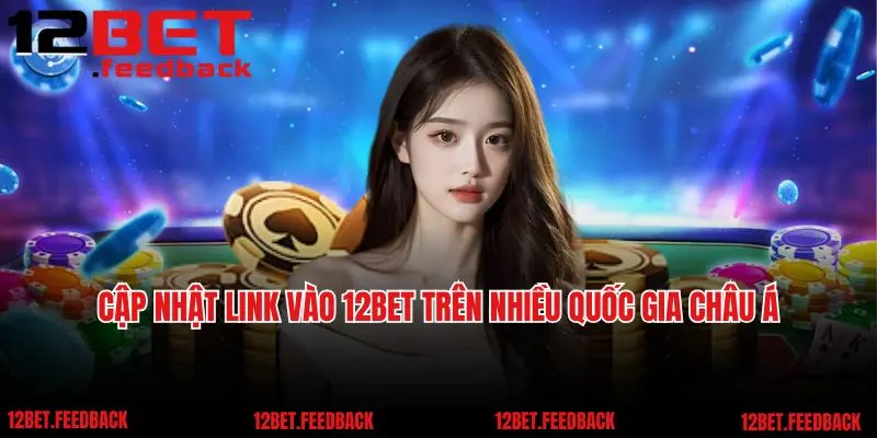Cập nhật link vào 12bet trên nhiều quốc gia châu Á